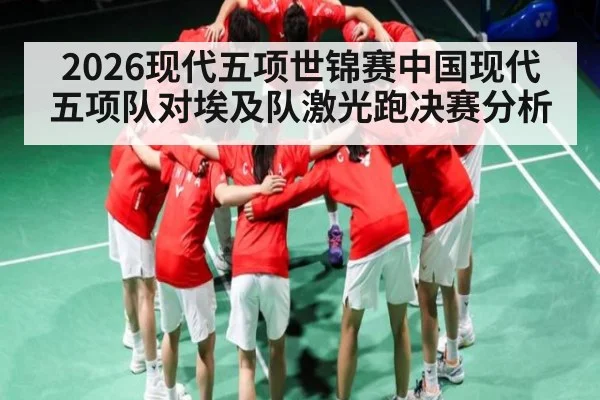 2026现代五项世锦赛中国现代五项队对埃及队激光跑决赛分析